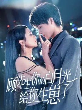 【短剧】顾先生你的白月光给你生崽了